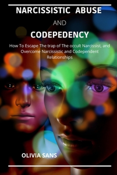 Narcissistic Abuse and Codependency: How to Escape the Trap of the Occult Narcissist and Overcome Narcissistic and Codependency Relationships