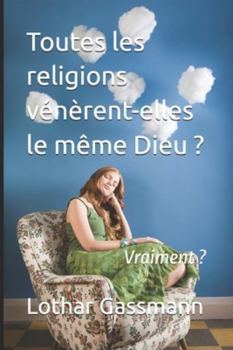Toutes les religions vénèrent-elles le même Dieu ?: Vraiment ? (French Edition)