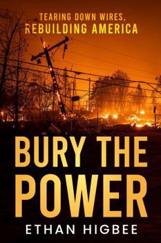 Paperback Bury The Power: Tearing Down Wires, Rebuilding America Book