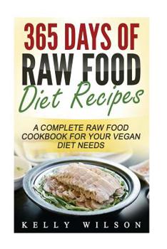 Paperback 365 Days Of Raw Food Diet Recipes: A Complete Raw Food Cookbook For Your Vegan Diet Needs Book