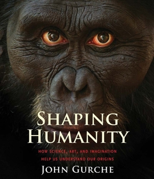 Hardcover Shaping Humanity: How Science, Art, and Imagination Help Us Understand Our Origins Book