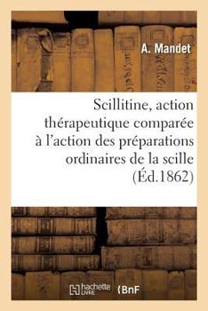 Paperback La Scillitine, Son Action Thérapeutique Comparée: À l'Action Des Préparations Ordinaires de la Scille [French] Book