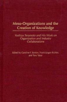 Hardcover Meso-Organizations and the Creation of Knowledge: Yoshiya Teramoto and His Work on Organization and Industry Collaborations Book