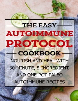 Paperback The Easy Autoimmune Protocol Cookbook: Nourish and Heal with 30-Minute, 5-Ingredient, and One-Pot Paleo Autoimmune Recipes Book