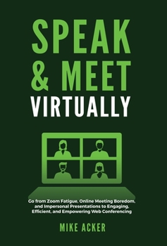 Hardcover Speak & Meet Virtually: Go from Zoom Fatigue, Online Meeting Boredom, and Impersonal Presentations to Engaging, Efficient, and Empowering Web Book