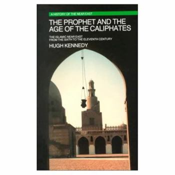 Paperback The Prophet and the Age of the Caliphates: The Islamic Near East from the Sixth to the Eleventh Century Book