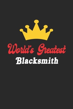 World's Greatest Blacksmith Notebook - Funny Blacksmith Journal Gift: Future Blacksmith Student Lined Notebook / Journal Gift, 120 Pages, 6x9, Soft Cover, Matte Finish