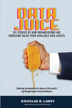 Paperback Data Juice: 101 Stories of How Organizations Are Squeezing Value from Available Data Assets Book