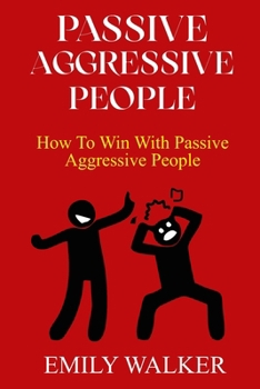Paperback Passive-Aggressive People: How To Win With Passive-Aggressive People Book