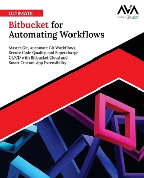 Paperback Ultimate Bitbucket for Automating Workflows: Master Git, Automate Git Workflows, Secure Code Quality, and Supercharge CI/CD with Bitbucket Cloud and S Book