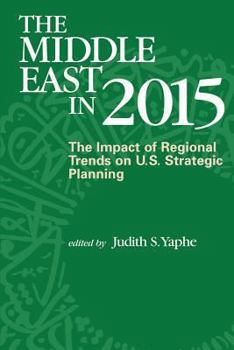 Paperback The Middle East in 2015: The Impact of Regional Trends on U.S. Strategic Panning Book