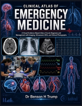 Clinical Atlas Of Emergency Medicine: A Visual Evidence-Based Atlas of Acute Diagnosis and Management with Imaging, Ultrasound, ECG, and Clinical Photographs