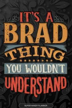 Paperback It's A Brad Thing You Wouldn't Understand: Brad Name Planner With Notebook Journal Calendar Personal Goals Password Manager & Much More, Perfect Gift Book