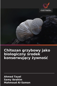 Chitozan grzybowy jako biologiczny srodek konserwujacy zywnosc (Polish Edition)