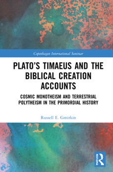 Hardcover Plato's Timaeus and the Biblical Creation Accounts: Cosmic Monotheism and Terrestrial Polytheism in the Primordial History Book