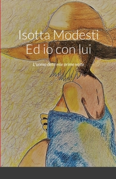 Paperback Isotta Modesti Ed io con lui: L'uomo delle mie prime volte [Italian] Book