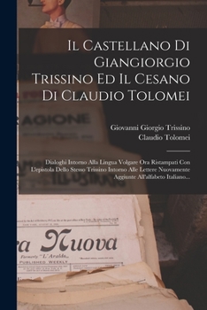 Il Castellano Di Giangiorgio Trissino Ed Il Cesano Di Claudio Tolomei: Dialoghi Intorno Alla Lingua Volgare Ora Ristampati Con L'epistola Dello Stesso