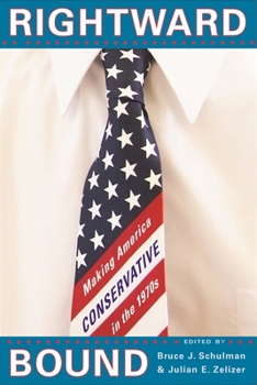 Rightward Bound: Making America Conservative in the 1970s