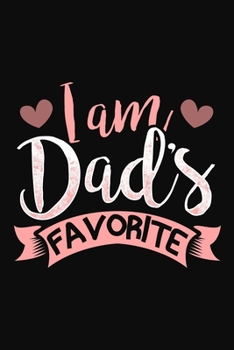 I Am Dad's Favorite: Funny Daughter, Son Gift Notebook / Journal 6x9 With 110 Blank Ruled Pages