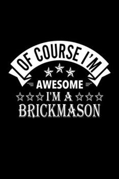 Paperback Of Course I'm Awesome I'm A Brickmason: Lined Journal, 120 Pages, 6x9 Sizes, Funny Brickmason Notebook Gift For Brickmasons Book