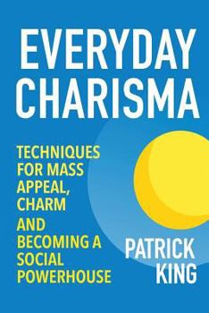 Paperback Everyday Charisma: Techniques for Mass Appeal, Charm, and Becoming a Social Powe Book