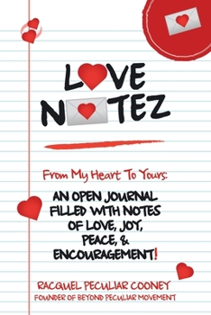 Love Notez : From My Heart to Yours: an Open Journal Filled with Notes of Love, Joy, Peace, and Encouragement!