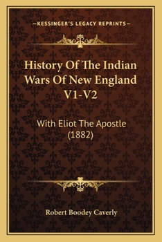History Of The Indian Wars Of New England V1-V2: With Eliot The Apostle