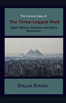 Paperback The Curious Case of the Three-Legged Wolf: Egypt: Military, Islamism, and Liberal Democracy Book
