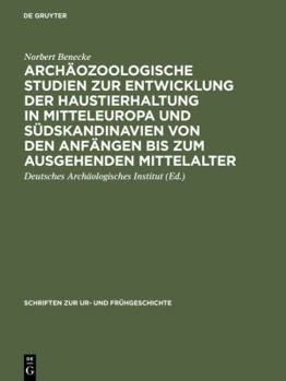 Archaeozoologische Studien Zur Entwicklung Der Haustierhaltung in Mitteleuropa Und Suedskandinavien Von Den Anfaengen Bis Zum Ausgehenden Mittelalter (Deutsches ... Ur- und Fruehgeschichte) (German Ed