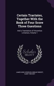 Hardcover Certain Tractates, Together With the Book of Four Score Three Guestions: And a Translation of Vincentius Lirinensis, Volume 1 Book