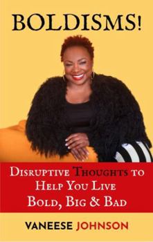 Paperback BOLDISMS! Disruptive Thoughts to Help YOU Live Bold, Big & Bad Book