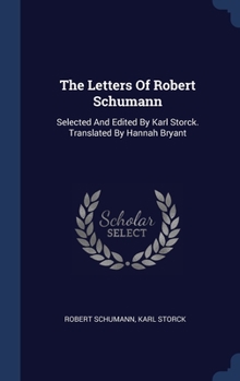 Hardcover The Letters Of Robert Schumann: Selected And Edited By Karl Storck. Translated By Hannah Bryant Book