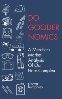 Paperback Do-Goodernomics: A Merciless Market Analysis of Our Hero-Complex Book