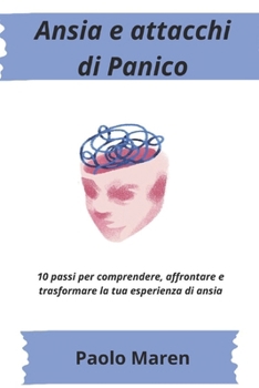Ansia e attacchi di panico un percorso di consapevolezza, forza e rinascita: 10 passi per comprendere, affrontare e trasformare la tua esperienza di ansia (Italian Edition)