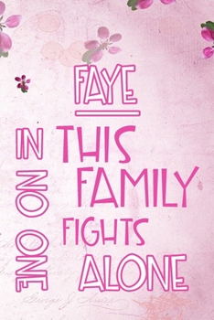 Paperback FAYE In This Family No One Fights Alone: Personalized Name Notebook/Journal Gift For Women Fighting Health Issues. Illness Survivor / Fighter Gift for Book