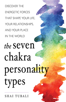 Paperback The Seven Chakra Personality Types: Discover the Energetic Forces That Shape Your Life, Your Relationships, and Your Place in the World (Chakra Healin Book