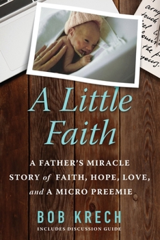 Paperback A Little Faith: A Father's Miracle Story of Faith, Hope, Love, and a Micro Preemie Book