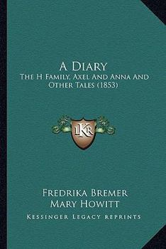 Paperback A Diary: The H Family, Axel And Anna And Other Tales (1853) Book