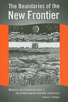 Hardcover The Boundaries of the New Frontier: Rhetoric and Communication at Fermi National Accelerator Laboratory Book