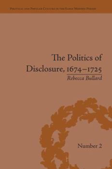 The Politics of Disclosure, 1674-1725: Secret History Narratives - Book #2 of the Political and Popular Culture in the Early Modern Period