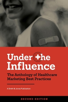 Paperback Under the Influence -- Second Edition: The Anthology of Healthcare Marketing Best Practices Book