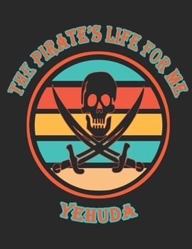The Pirate's Life For ME Yehuda: 8.5x11, Wide Rule ,110 page Funny Pirate Vintage Skull Crossbone Sword journal composition book (Notebook School Office Supplies) for Boys Named Yehuda