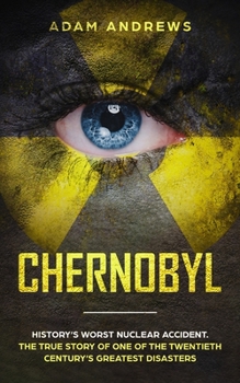 Paperback Chernobyl: History's Worst Nuclear Accident. The True Story of One of the Twentieth Century's Greatest Disasters Book