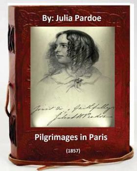 Paperback Pilgrimages in Paris (1857).By: Julia Pardoe Book