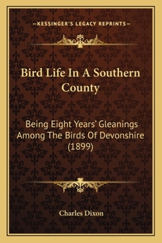 Paperback Bird Life in a Southern County: Being Eight Years' Gleanings Among the Birds of Devonshire (1899) Book