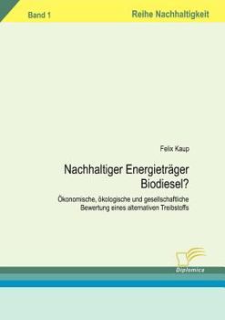 Paperback Nachhaltiger Energieträger Biodiesel?: Ökonomische, ökologische und gesellschaftliche Bewertung eines alternativen Treibtstoffs. Band 1 [German] Book