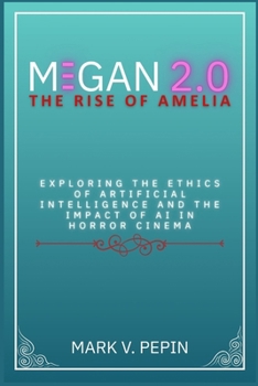 M3GAN 2.0: The Rise of Amelia: Exploring the Ethics of Artificial Intelligence and the Impact of AI in Horror Cinema
