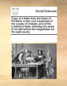 Copy of a letter from the Duke of Portland, to the Lord Lieutenant of the county of Chester, and of His Lordship's letter, directing the same to be laid before the magistrates for the said county