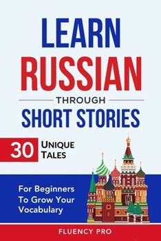 Paperback Learn Russian Through Short Stories: 30 Unique Tales For Beginners To Grow Your Vocabulary Book