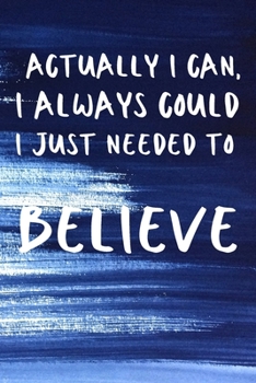 Actually I can, I always could i just needed to believe: Positive Self belief motivational quote blank lined Notebook/ Journal